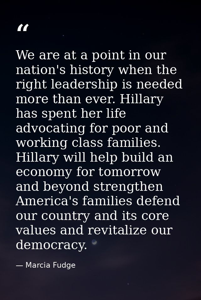 We are at a point in our nation's history when the right leadership is needed more than ever. Hillary has spent her life — Marcia Fudge