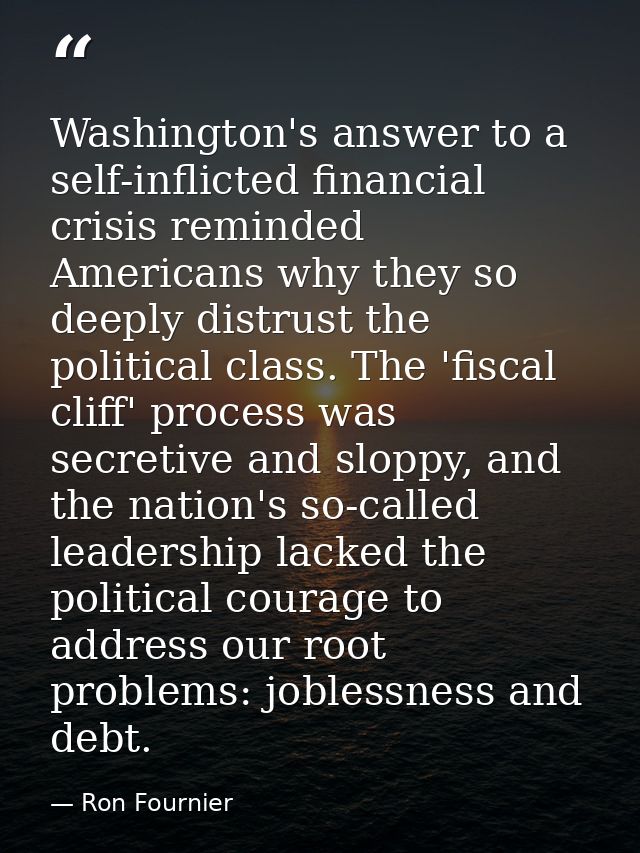 Washington's answer to a self-inflicted financial crisis reminded Americans why they so deeply distrust the political cl — Ron Fournier