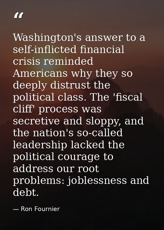 Washington's answer to a self-inflicted financial crisis reminded Americans why they so deeply distrust the political cl — Ron Fournier