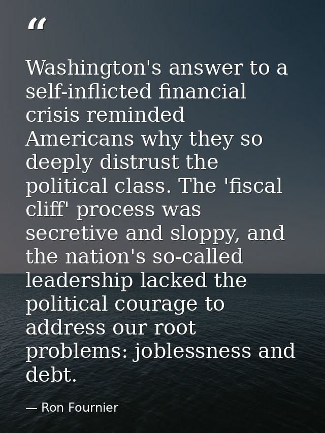 Washington's answer to a self-inflicted financial crisis reminded Americans why they so deeply distrust the political cl — Ron Fournier