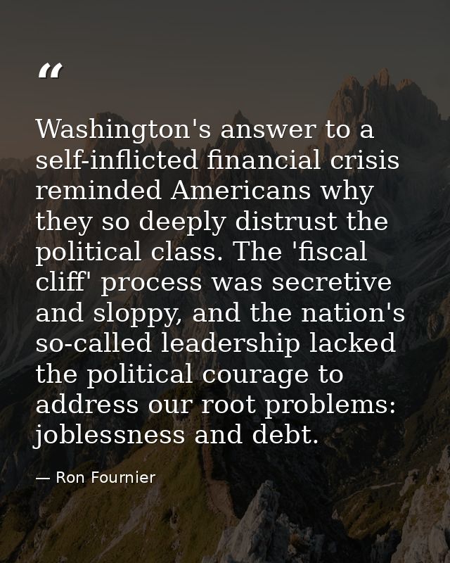 Washington's answer to a self-inflicted financial crisis reminded Americans why they so deeply distrust the political cl — Ron Fournier
