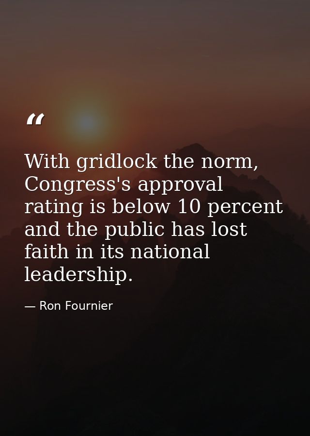 With gridlock the norm, Congress's approval rating is below 10 percent and the public has lost faith in its national lea — Ron Fournier