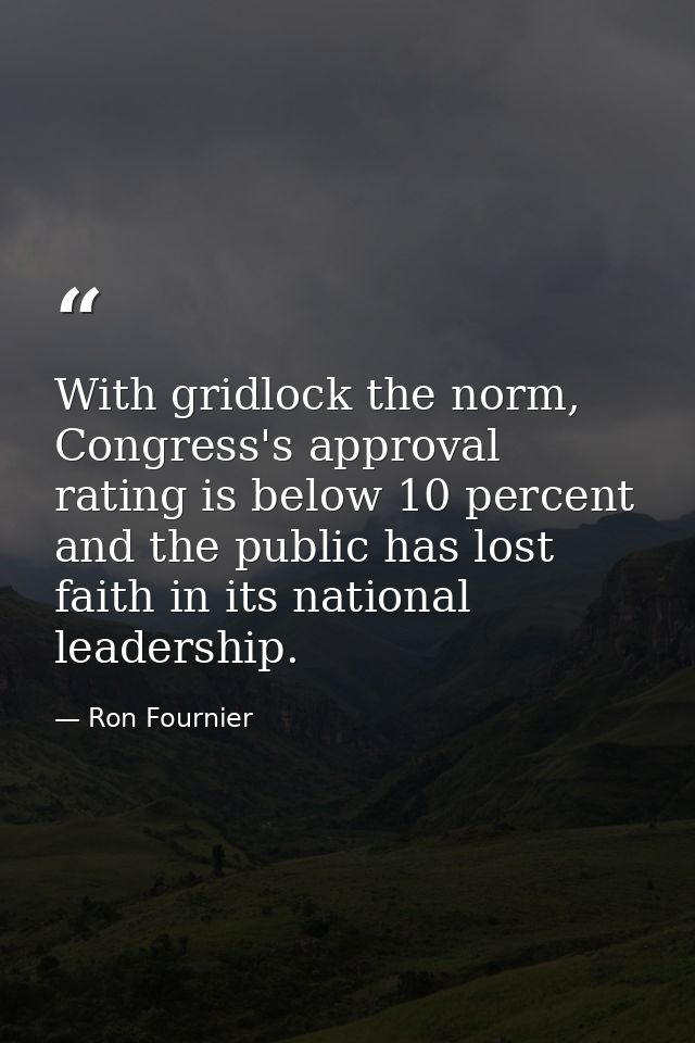With gridlock the norm, Congress's approval rating is below 10 percent and the public has lost faith in its national lea — Ron Fournier