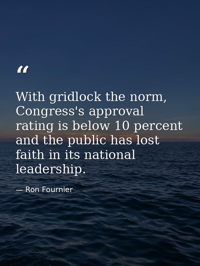 With gridlock the norm, Congress's approval rating is below 10 percent and the public has lost faith in its national lea — Ron Fournier