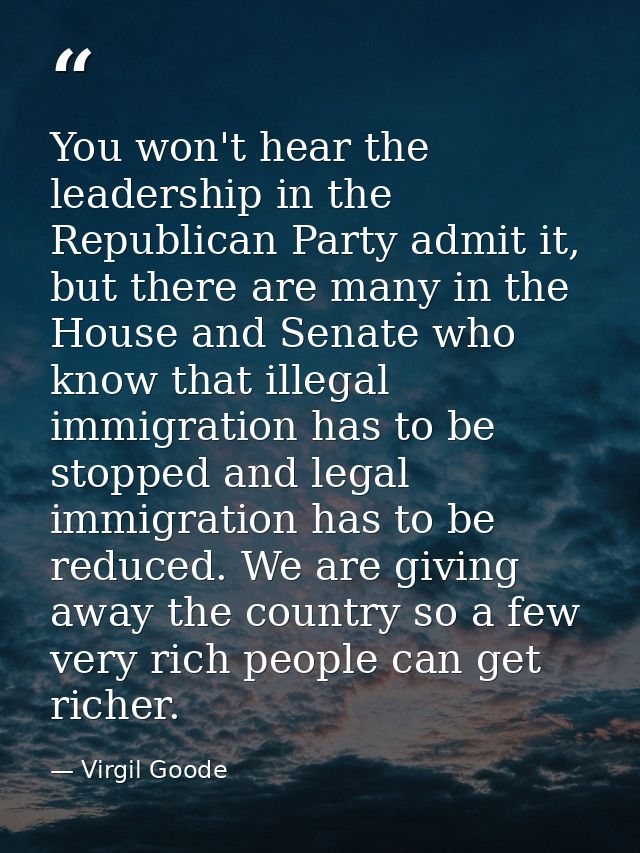 You won't hear the leadership in the Republican Party admit it, but there are many in the House and Senate who know that — Virgil Goode