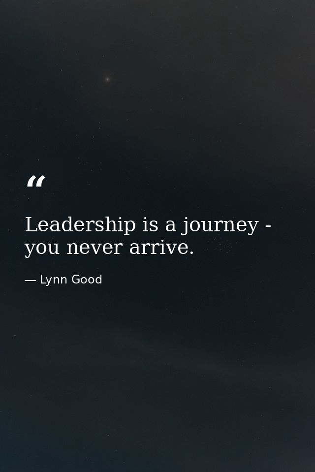 Leadership is a journey - you never arrive. — Lynn Good