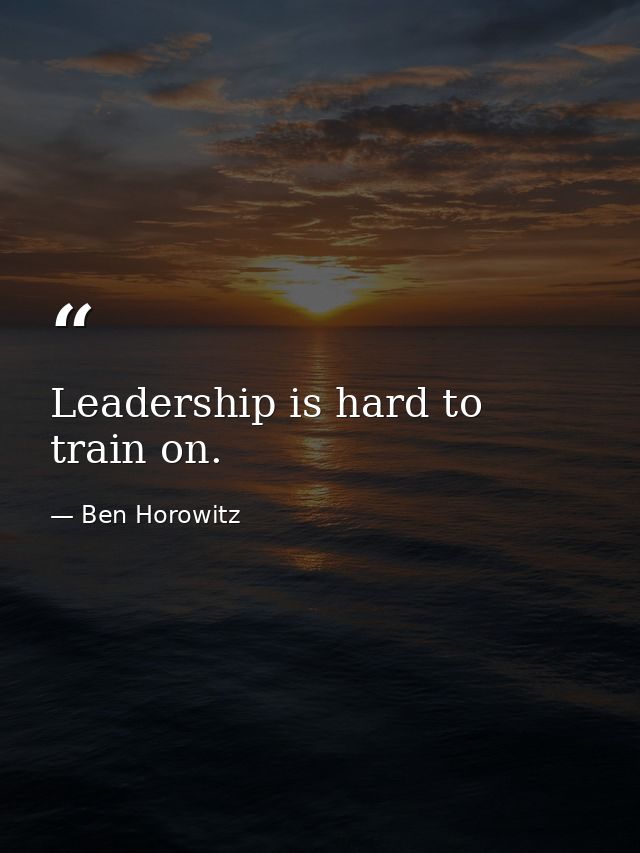 Leadership is hard to train on. — Ben Horowitz