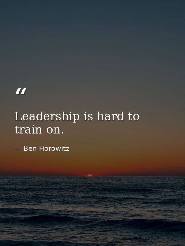 Leadership is hard to train on. — Ben Horowitz