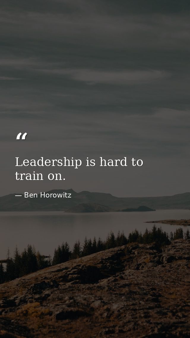 Leadership is hard to train on. — Ben Horowitz