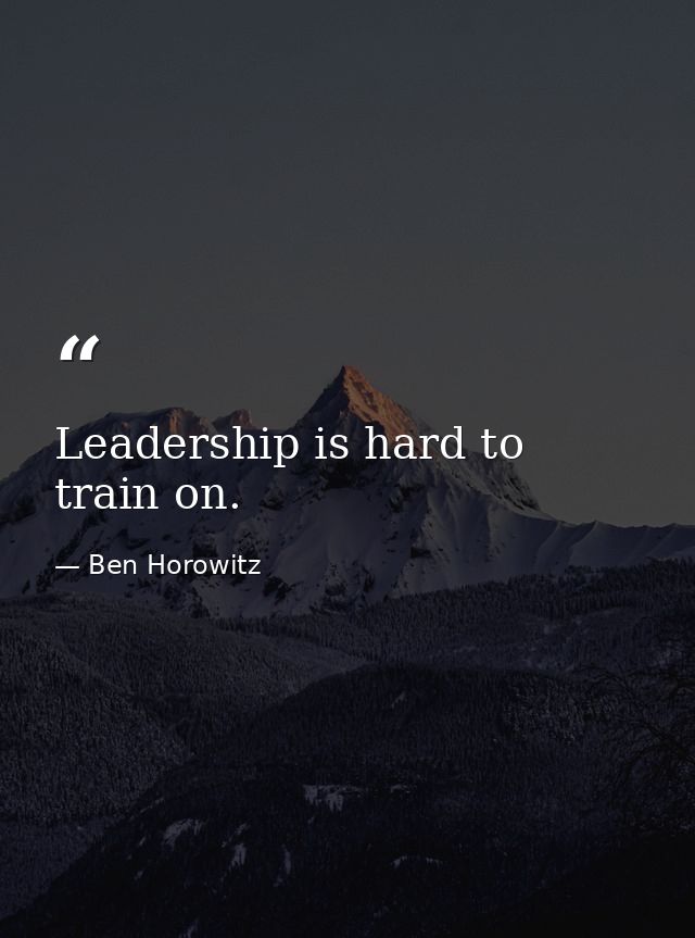 Leadership is hard to train on. — Ben Horowitz