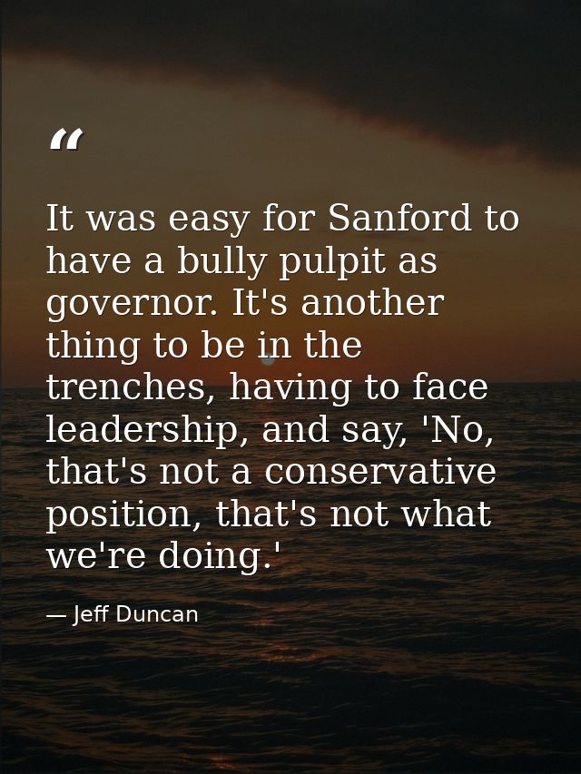 It was easy for Sanford to have a bully pulpit as governor. It's another thing to be in the trenches, having to face lea — Jeff Duncan