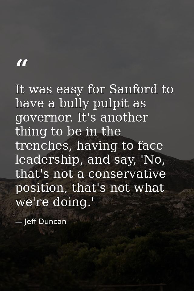 It was easy for Sanford to have a bully pulpit as governor. It's another thing to be in the trenches, having to face lea — Jeff Duncan
