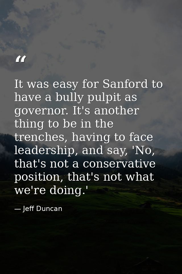 It was easy for Sanford to have a bully pulpit as governor. It's another thing to be in the trenches, having to face lea — Jeff Duncan