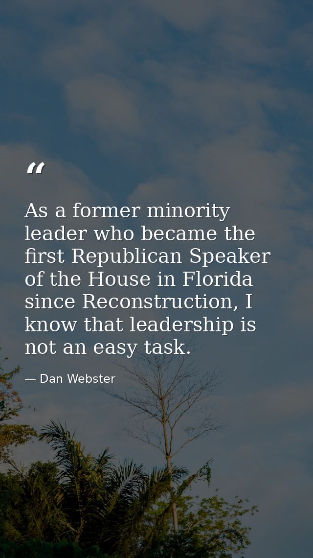 As a former minority leader who became the first Republican Speaker of the House in Florida since Reconstruction, I know — Dan Webster