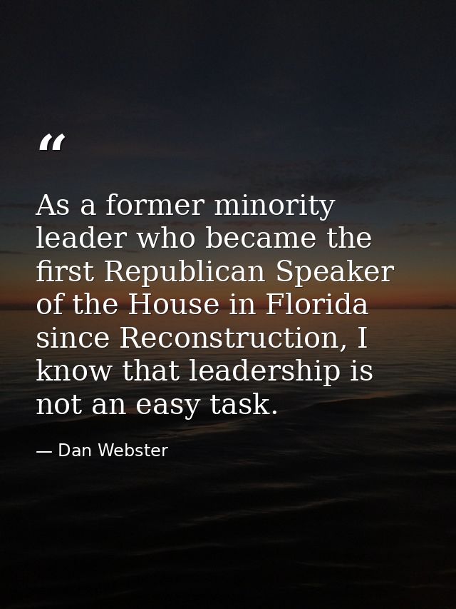 As a former minority leader who became the first Republican Speaker of the House in Florida since Reconstruction, I know — Dan Webster