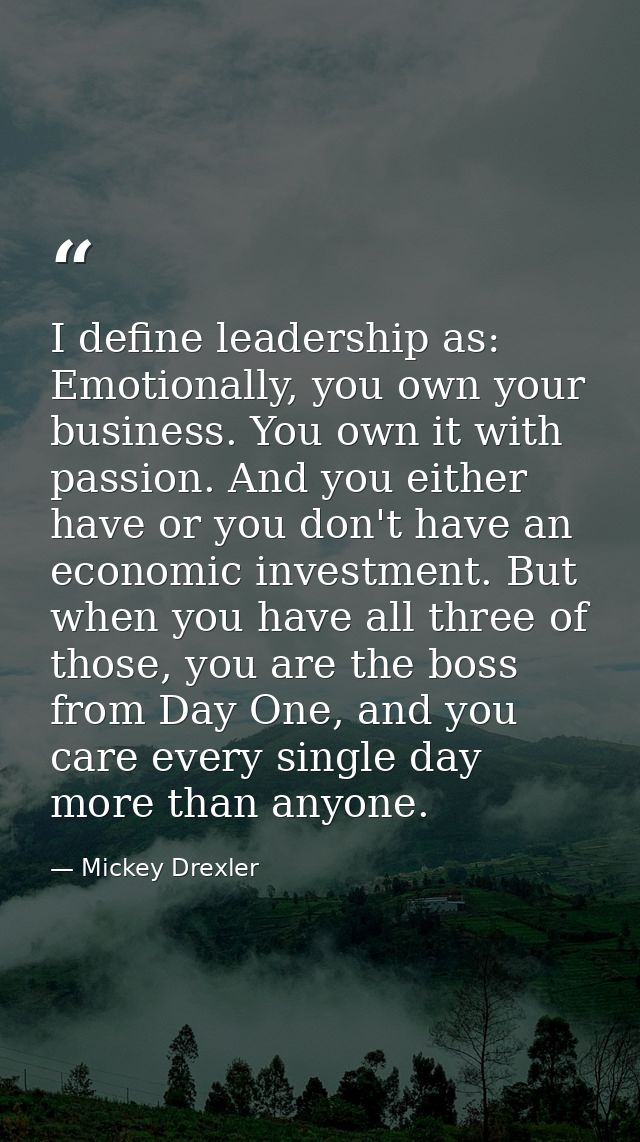 I define leadership as: Emotionally, you own your business. You own it with passion. And you either have or you don't ha — Mickey Drexler