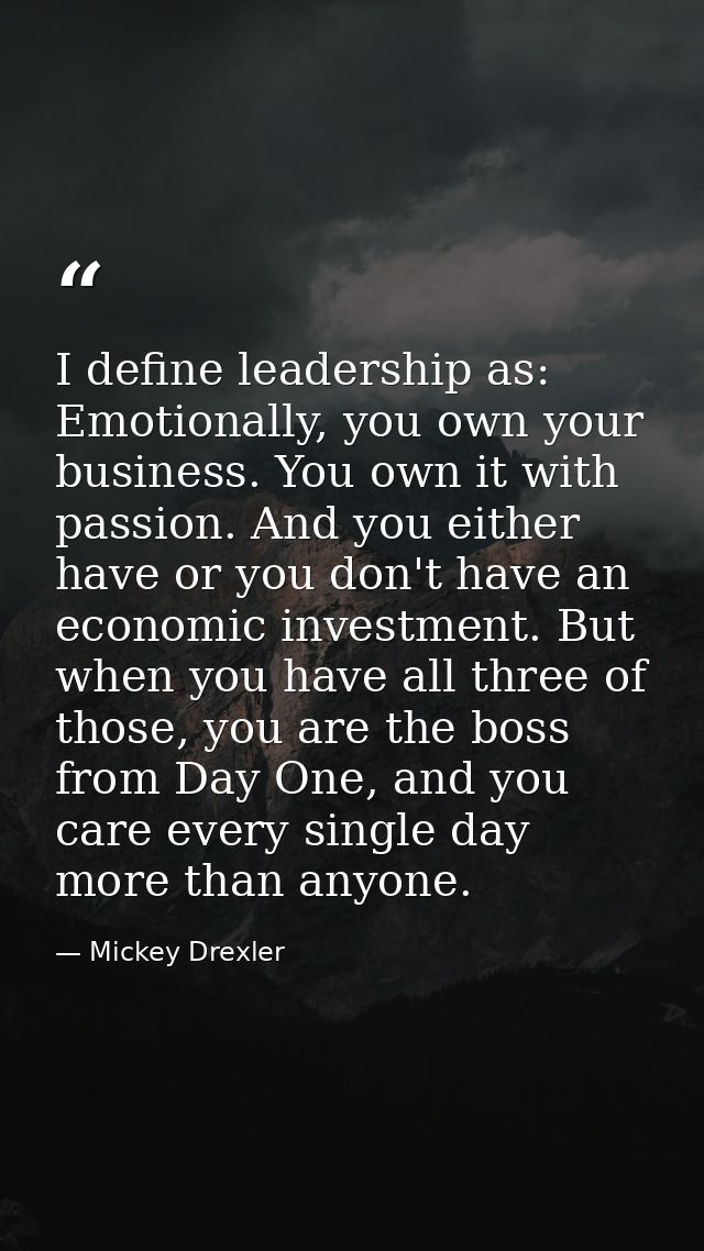I define leadership as: Emotionally, you own your business. You own it with passion. And you either have or you don't ha — Mickey Drexler