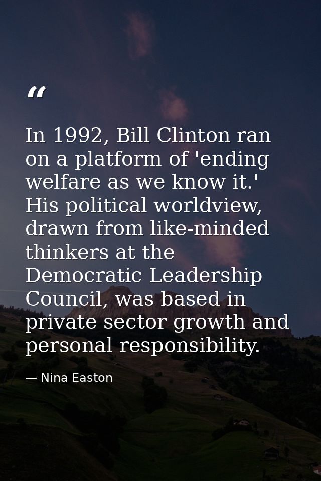 In 1992, Bill Clinton ran on a platform of 'ending welfare as we know it.' His political worldview, drawn from like-mind — Nina Easton