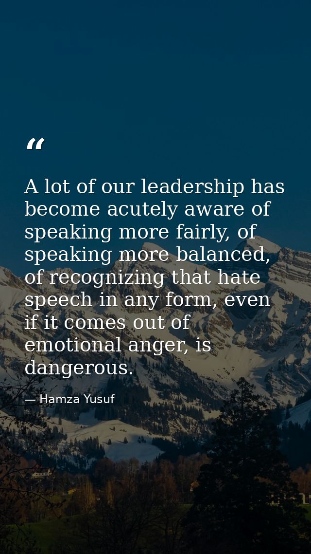 A lot of our leadership has become acutely aware of speaking more fairly, of speaking more balanced, of recognizing that — Hamza Yusuf