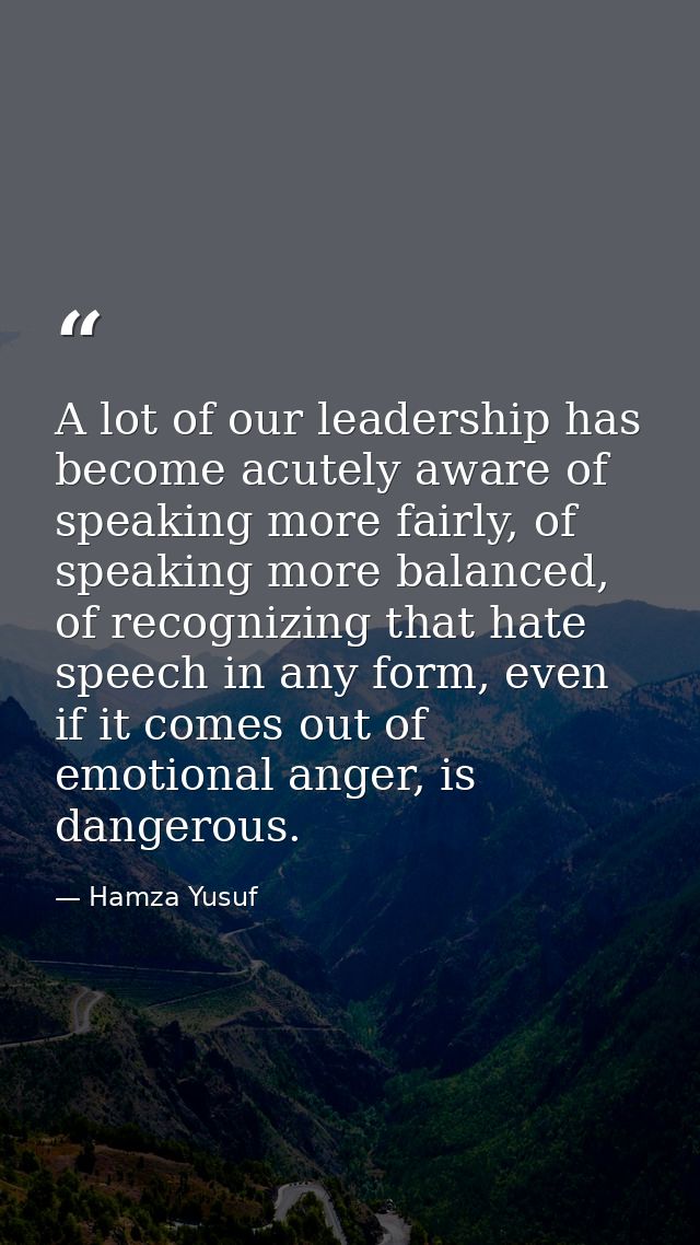 A lot of our leadership has become acutely aware of speaking more fairly, of speaking more balanced, of recognizing that — Hamza Yusuf
