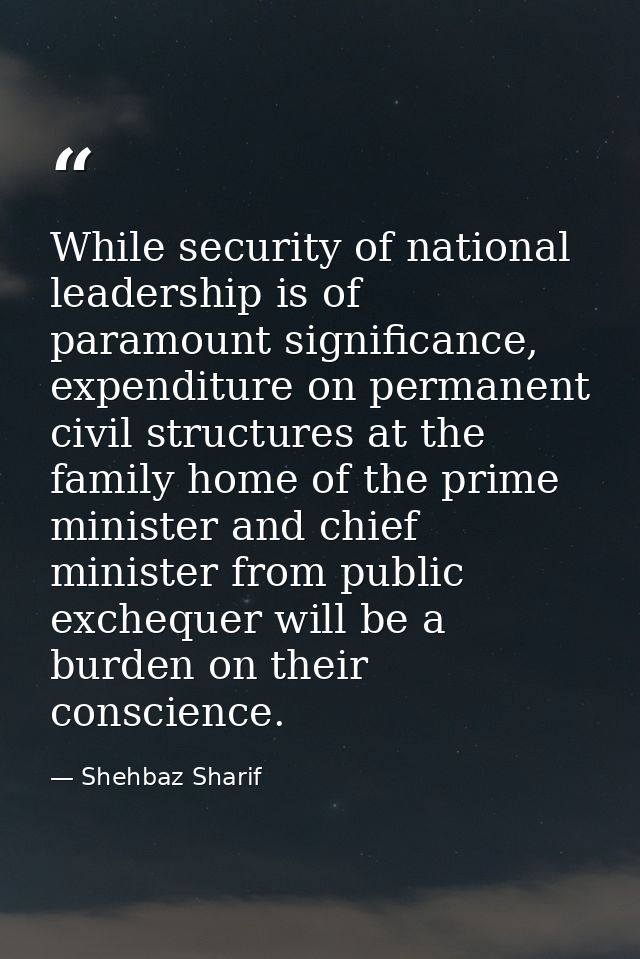 While security of national leadership is of paramount significance, expenditure on permanent civil structures at the fam — Shehbaz Sharif