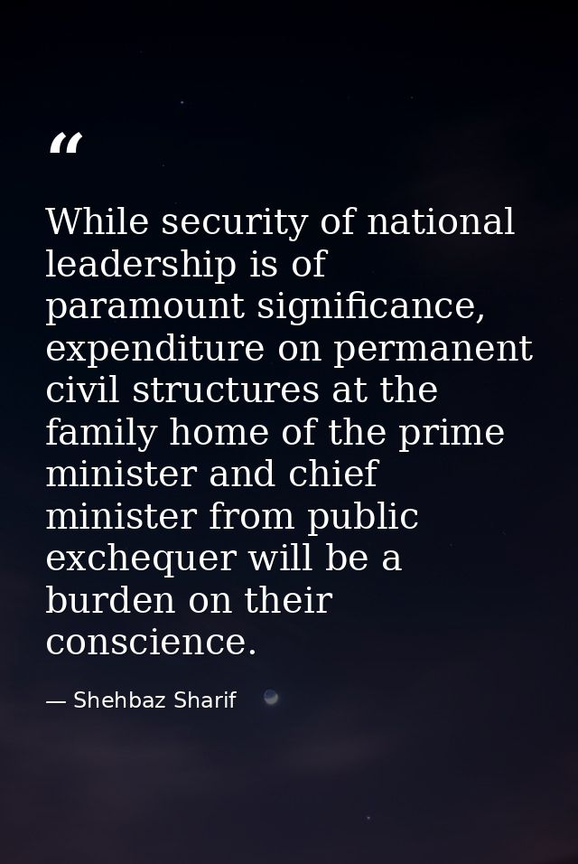 While security of national leadership is of paramount significance, expenditure on permanent civil structures at the fam — Shehbaz Sharif