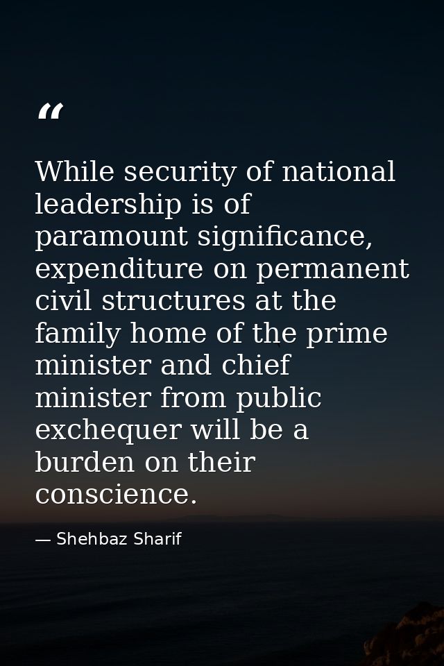 While security of national leadership is of paramount significance, expenditure on permanent civil structures at the fam — Shehbaz Sharif