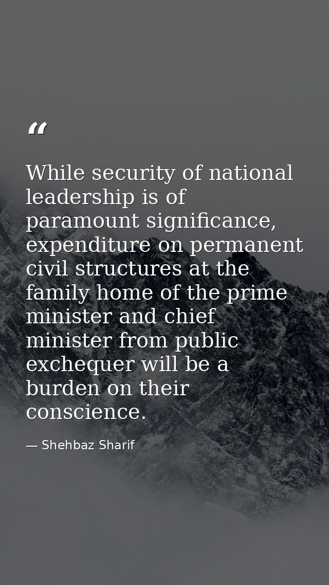 While security of national leadership is of paramount significance, expenditure on permanent civil structures at the fam — Shehbaz Sharif