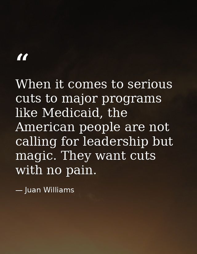 When it comes to serious cuts to major programs like Medicaid, the American people are not calling for leadership but ma — Juan Williams