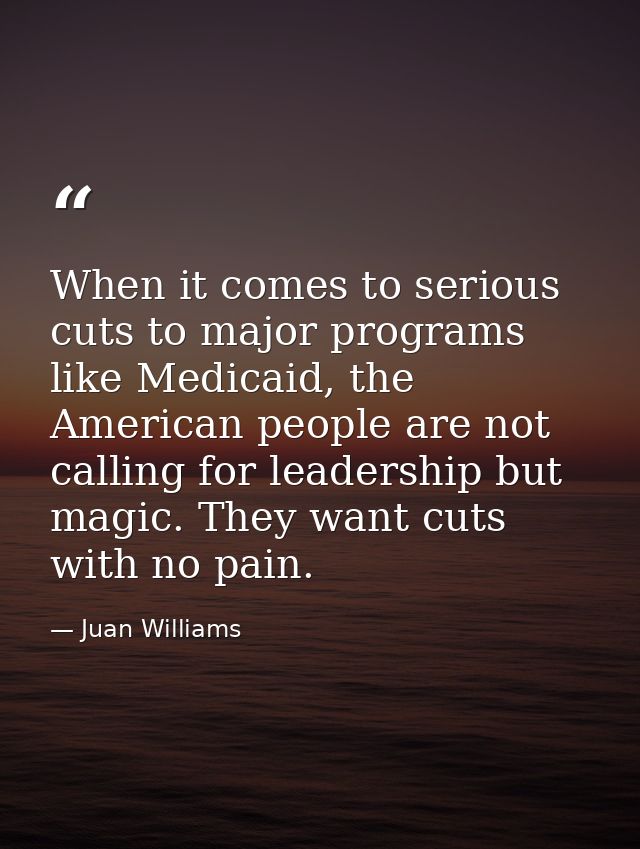 When it comes to serious cuts to major programs like Medicaid, the American people are not calling for leadership but ma — Juan Williams