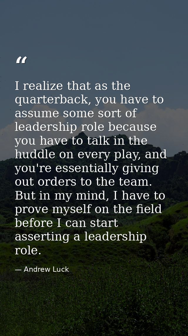 I realize that as the quarterback, you have to assume some sort of leadership role because you have to talk in the huddl — Andrew Luck