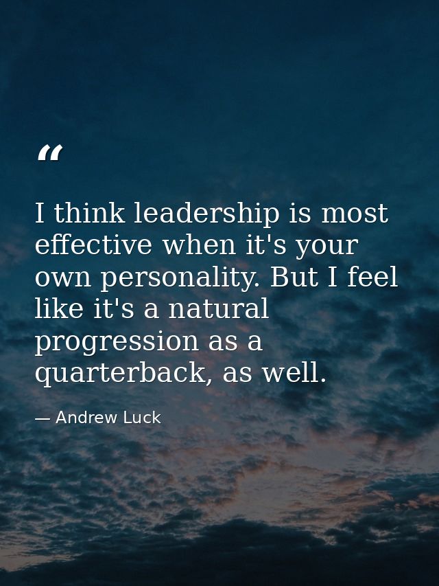 I think leadership is most effective when it's your own personality. But I feel like it's a natural progression as a qua — Andrew Luck