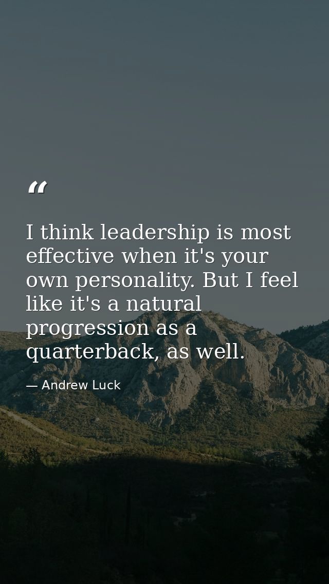 I think leadership is most effective when it's your own personality. But I feel like it's a natural progression as a qua — Andrew Luck