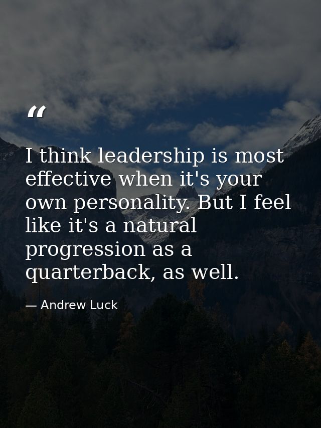 I think leadership is most effective when it's your own personality. But I feel like it's a natural progression as a qua — Andrew Luck