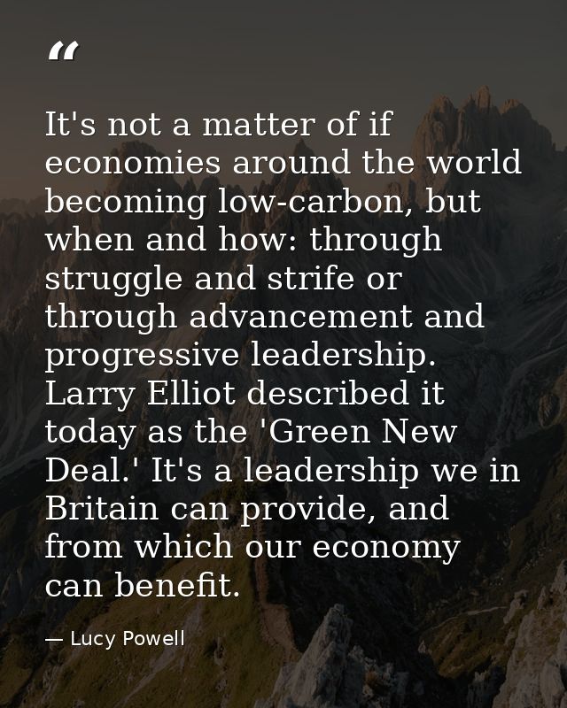 It's not a matter of if economies around the world becoming low-carbon, but when and how: through struggle and strife or — Lucy Powell