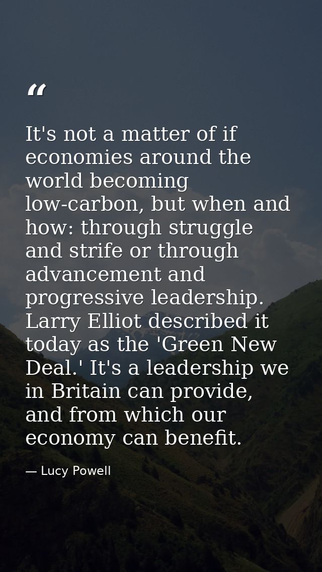 It's not a matter of if economies around the world becoming low-carbon, but when and how: through struggle and strife or — Lucy Powell