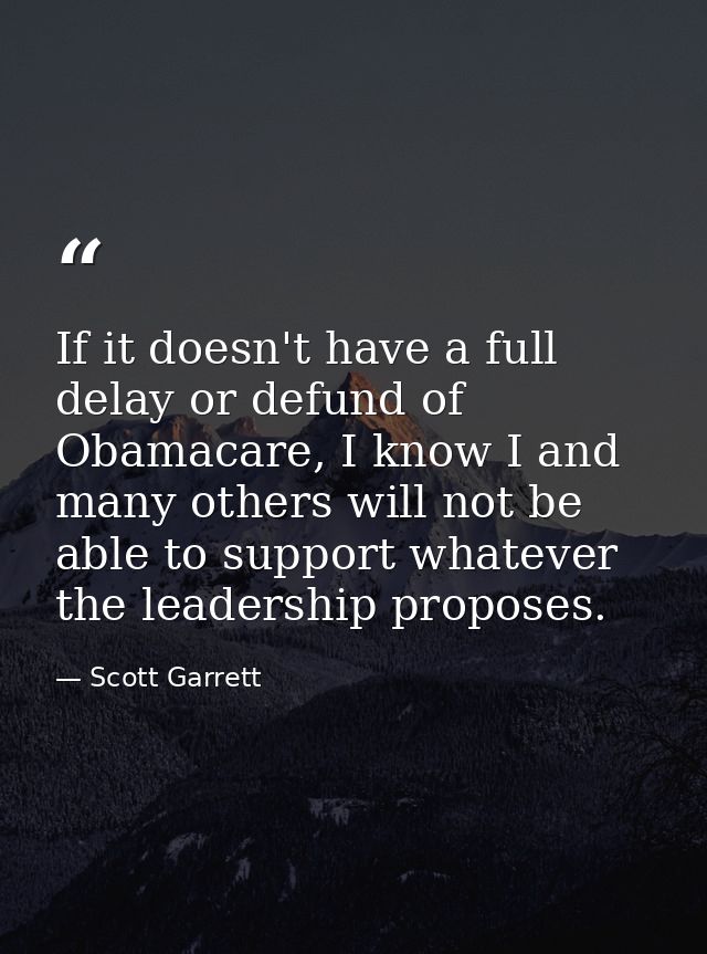If it doesn't have a full delay or defund of Obamacare, I know I and many others will not be able to support whatever th — Scott Garrett
