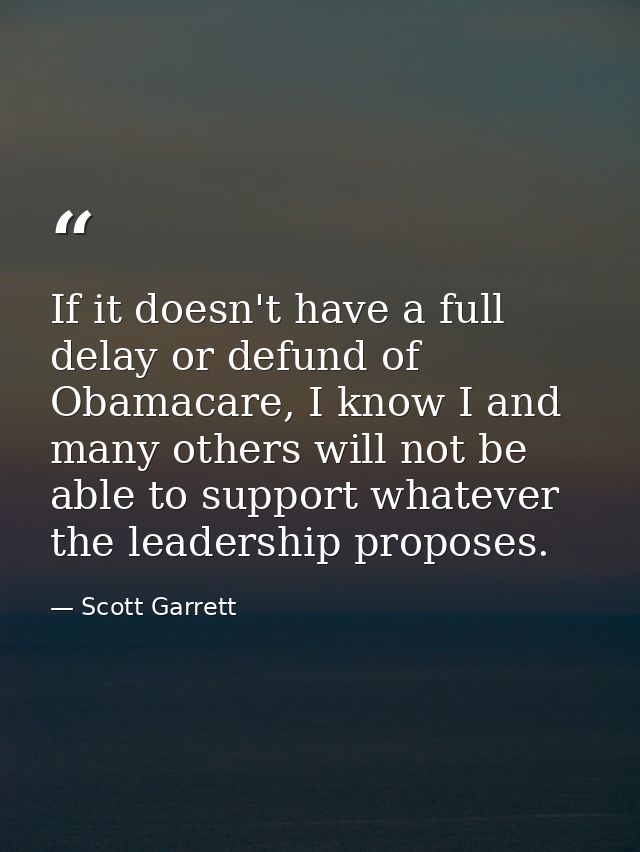 If it doesn't have a full delay or defund of Obamacare, I know I and many others will not be able to support whatever th — Scott Garrett