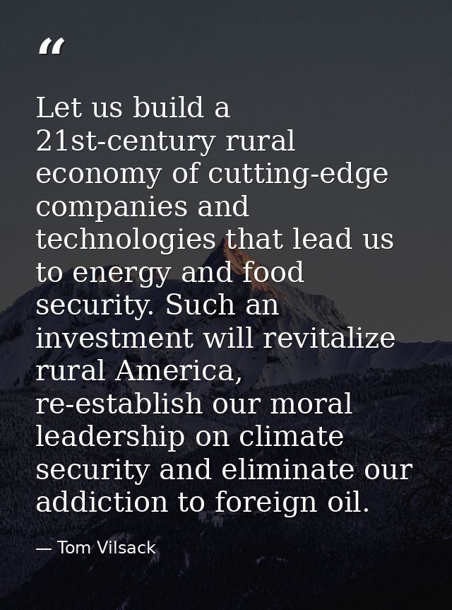 Let us build a 21st-century rural economy of cutting-edge companies and technologies that lead us to energy and food sec — Tom Vilsack