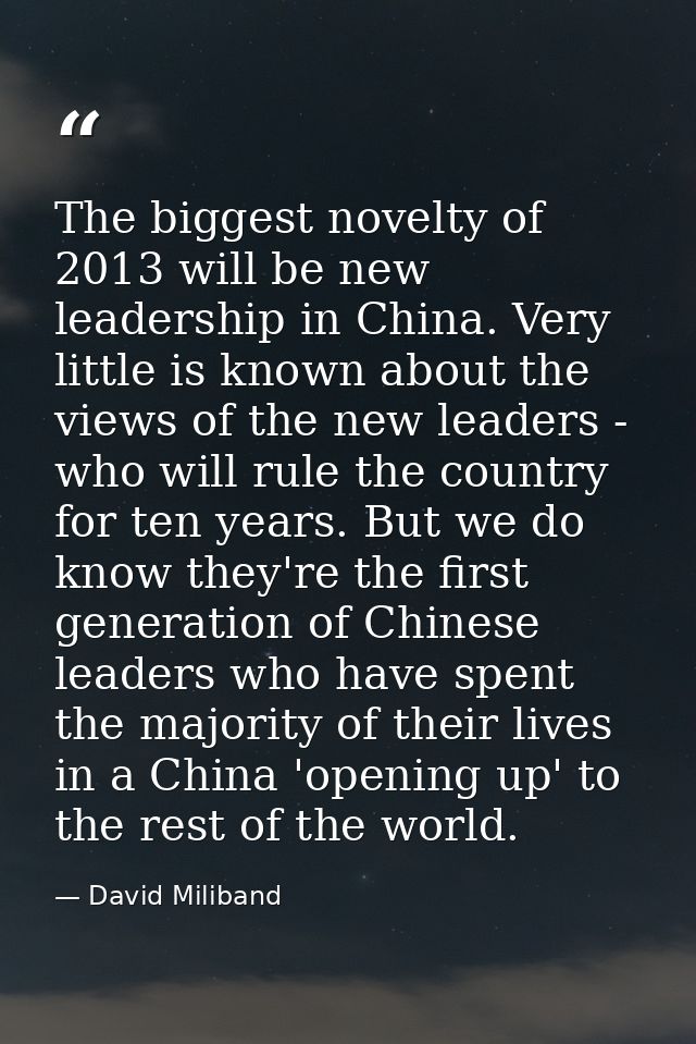 The biggest novelty of 2013 will be new leadership in China. Very little is known about the views of the new leaders - w — David Miliband