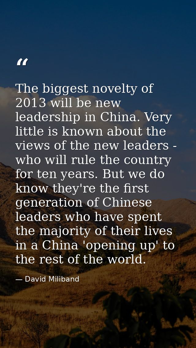 The biggest novelty of 2013 will be new leadership in China. Very little is known about the views of the new leaders - w — David Miliband