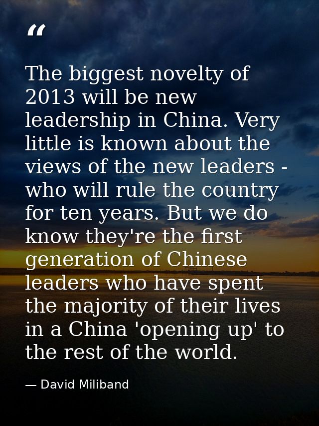 The biggest novelty of 2013 will be new leadership in China. Very little is known about the views of the new leaders - w — David Miliband