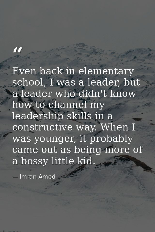 Even back in elementary school, I was a leader, but a leader who didn't know how to channel my leadership skills in a co — Imran Amed