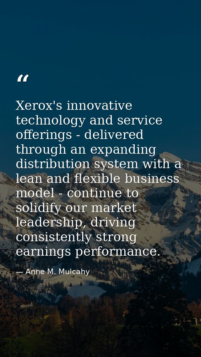 Xerox's innovative technology and service offerings - delivered through an expanding distribution system with a lean and — Anne M. Mulcahy