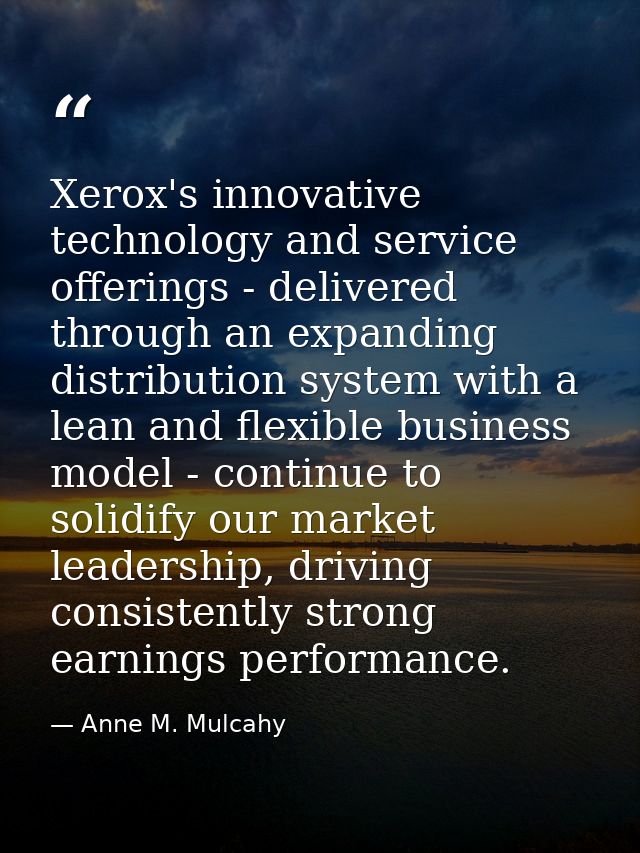 Xerox's innovative technology and service offerings - delivered through an expanding distribution system with a lean and — Anne M. Mulcahy