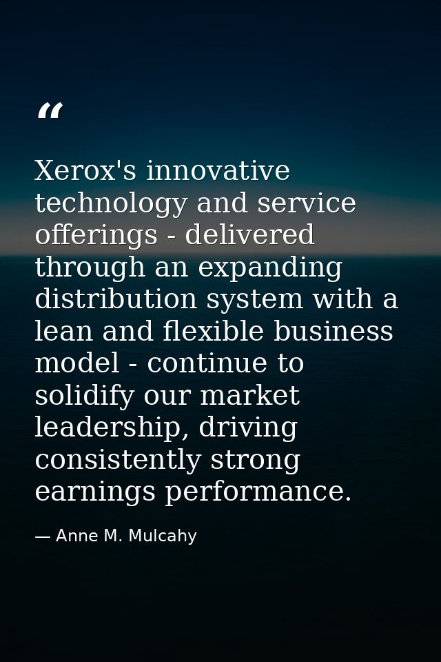 Xerox's innovative technology and service offerings - delivered through an expanding distribution system with a lean and — Anne M. Mulcahy