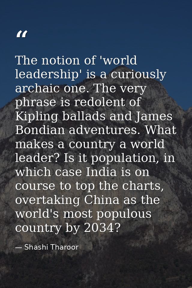 The notion of 'world leadership' is a curiously archaic one. The very phrase is redolent of Kipling ballads and James Bo — Shashi Tharoor