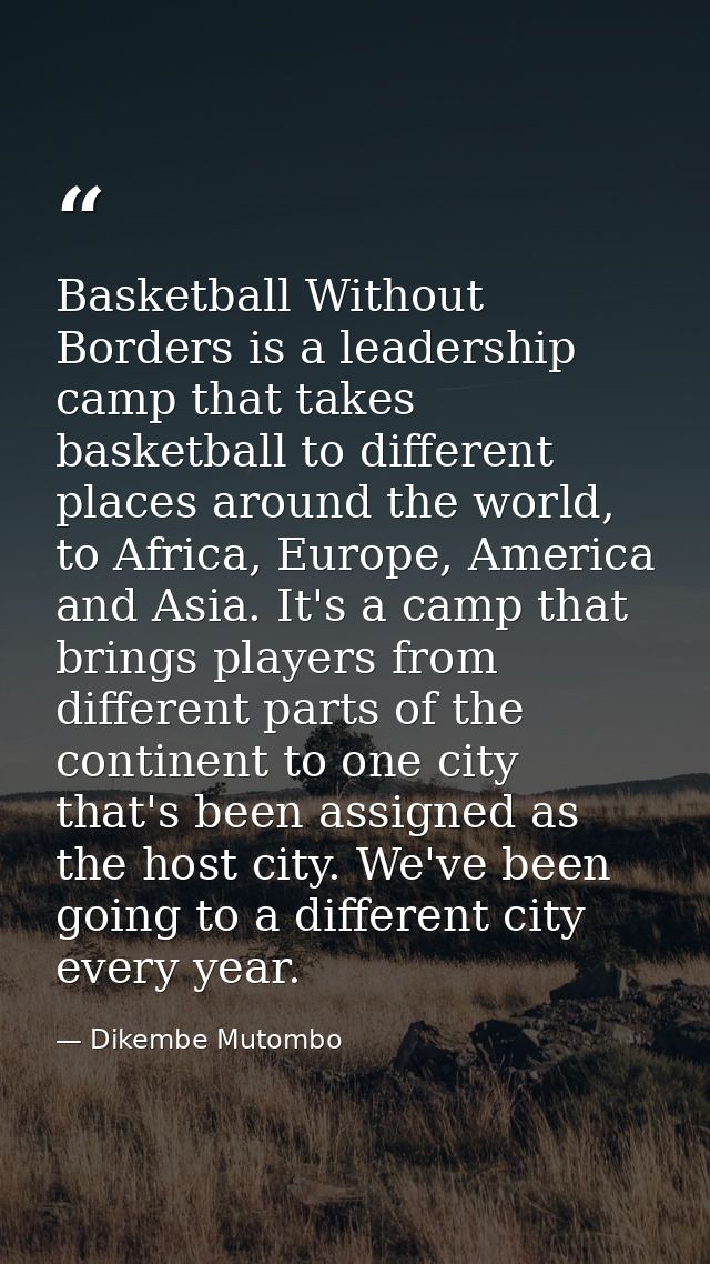 Basketball Without Borders is a leadership camp that takes basketball to different places around the world, to Africa, E — Dikembe Mutombo