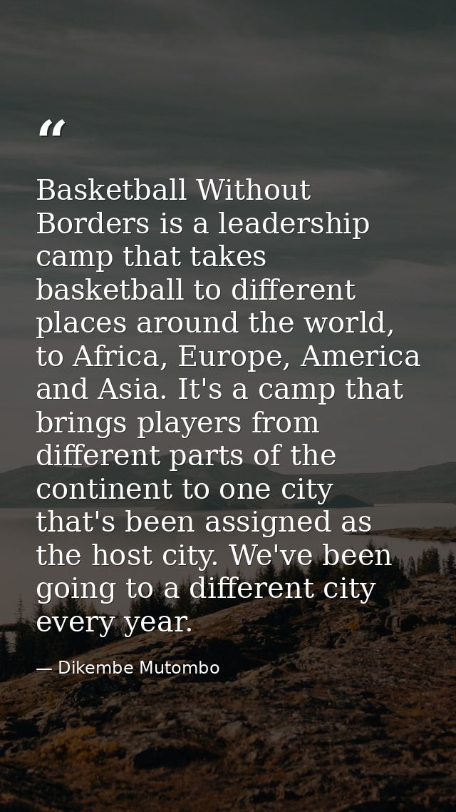 Basketball Without Borders is a leadership camp that takes basketball to different places around the world, to Africa, E — Dikembe Mutombo