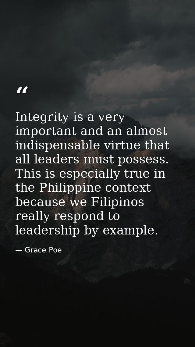 Integrity is a very important and an almost indispensable virtue that all leaders must possess. This is especially true  — Grace Poe